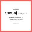 บาทบงส์ หรือ บาทบงสุ์ คำไหนเขียนถูก?, คำในภาษาไทยที่มักเขียนผิด บาทบงส์ คำที่ผิด ❌ บาทบงสุ์ หมายเหตุ อ่านว่า บาด-ทะ-บง