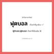 ฟุทบอล,ฟุดบอล หรือ ฟุตบอล คำไหนเขียนถูก?, คำในภาษาไทยที่มักเขียนผิด ฟุทบอล,ฟุดบอล คำที่ผิด ❌ ฟุตบอล