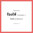 ร้องไห้ หรือ ร้องให้ เขียนยังไง? คำไหนเขียนถูก?, คำในภาษาไทยที่มักเขียนผิด ร้องไห้ คำที่ผิด ❌ ร้องให้