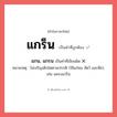 แกน, แกรน หรือ แกร็น คำไหนเขียนถูก?, คำในภาษาไทยที่มักเขียนผิด แกน, แกรน คำที่ผิด ❌ แกร็น หมายเหตุ ไม่เจริญเติบโตตามปรกติ (ใช้แก่คน สัตว์ และพืช), เช่น แคระแกร็น